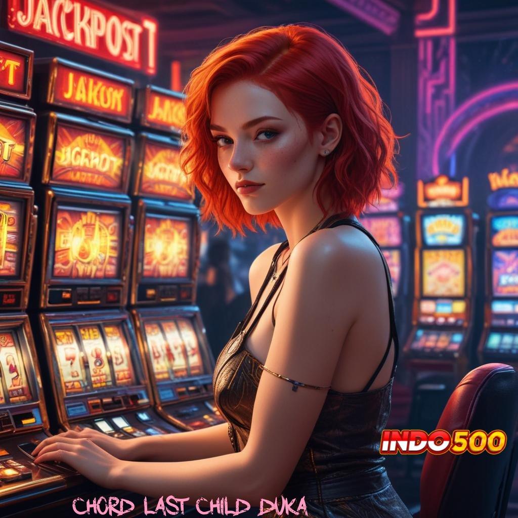 CHORD LAST CHILD DUKA → berkompeten slot jackpot gampang didapat cepat