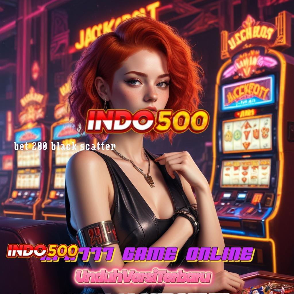 BET 200 BLACK SCATTER , Buka Matamu untuk Untung Maksimal Setiap Putaran