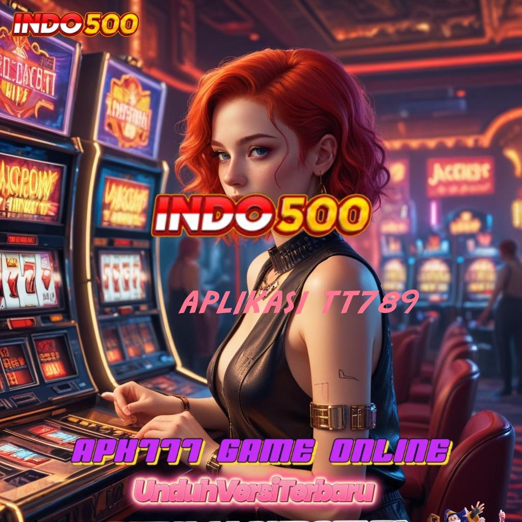 APLIKASI TT789 🔥 Event Cepat Bonus Tanpa Batas Hari Ini