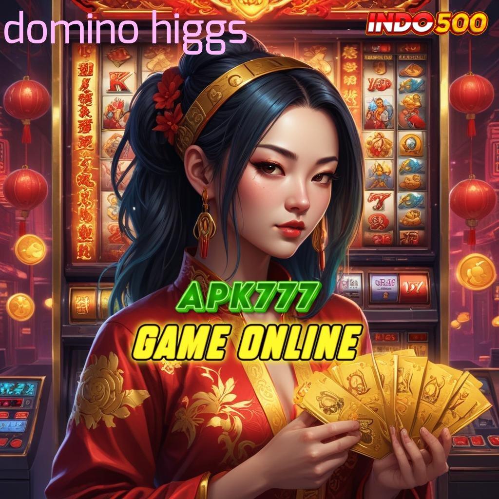 DOMINO HIGGS gabung sekarang auto kaya