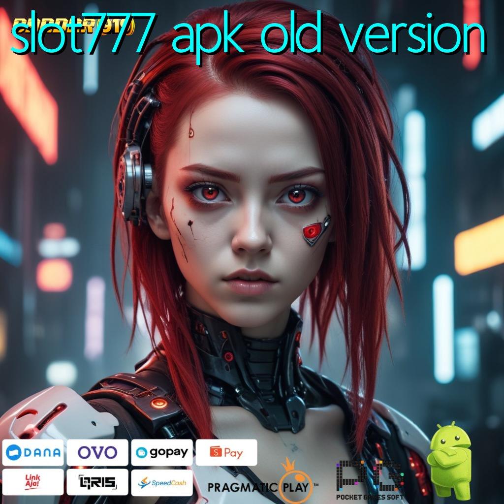 SLOT777 APK OLD VERSION : Rasakan Hari Ini Permainan Yang Harmonis