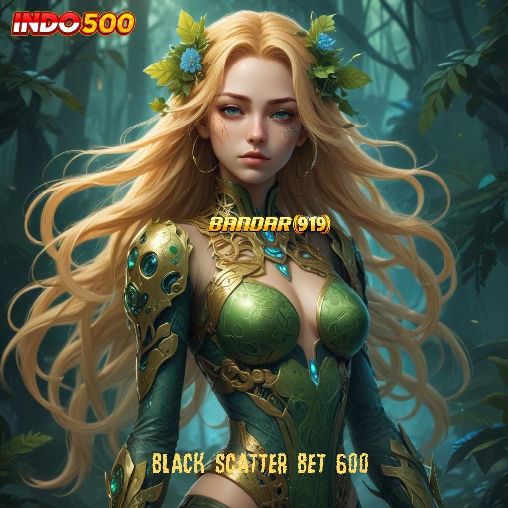 BLACK SCATTER BET 600 ➰ spin android jackpot valid bonus