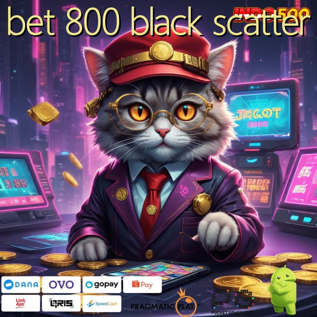 BET 800 BLACK SCATTER Titik Kontrol Stabil dengan Teknologi Kapasitas Modern