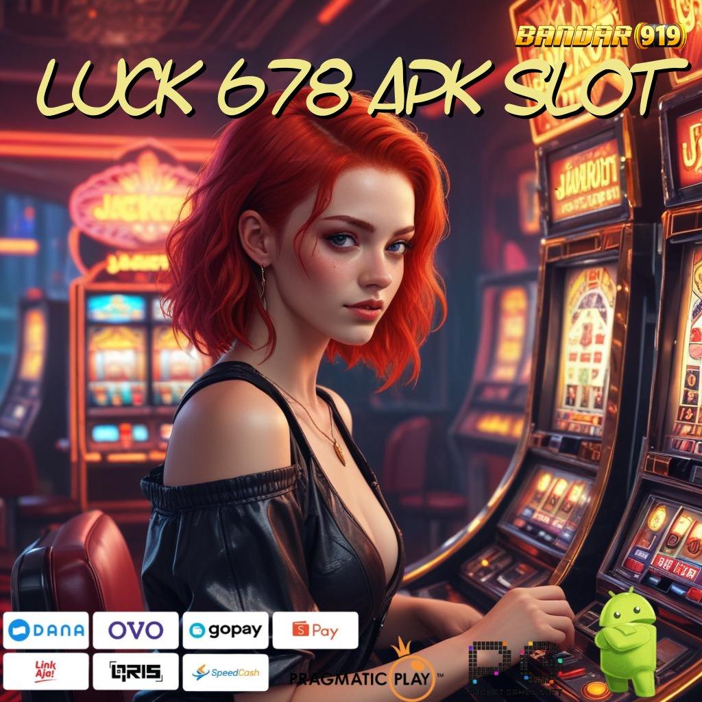 LUCK 678 APK SLOT @ jaringan online sumber inovatif keuangan stabil