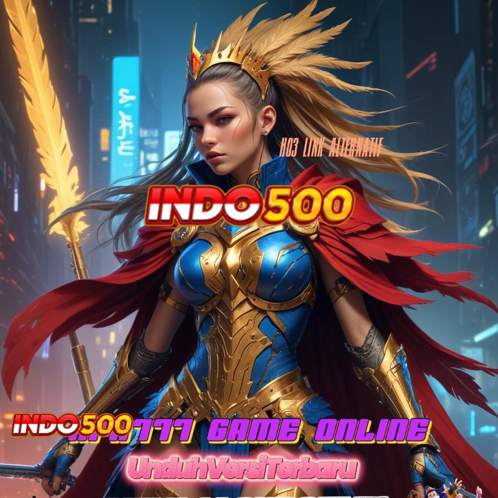 H03 LINK ALTERNATIF 🐉 Raih Untung Besar dengan Bonus Melimpah