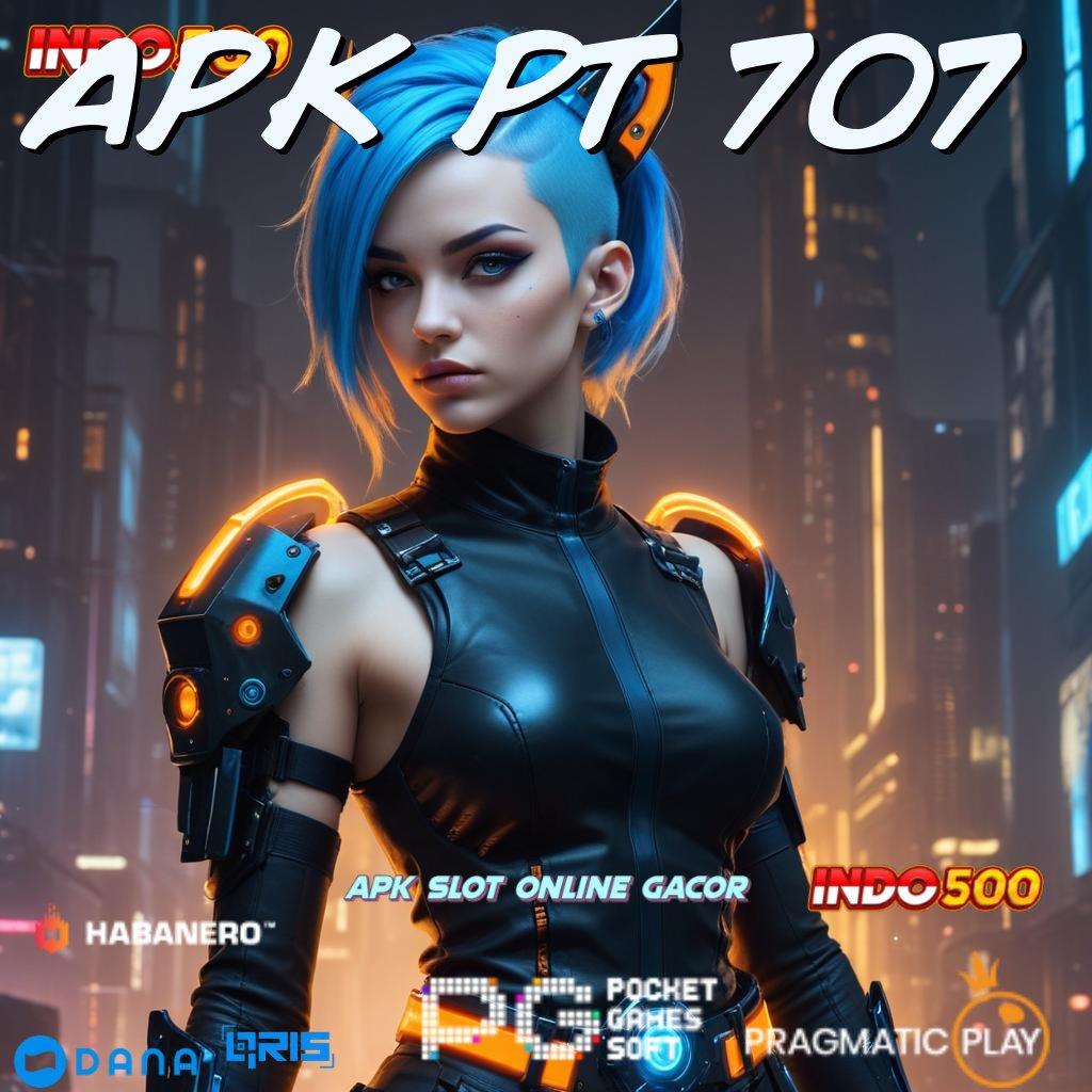 APK PT 707 , APK Bonus RTP Tinggi 2025 Infrastruktur Digital