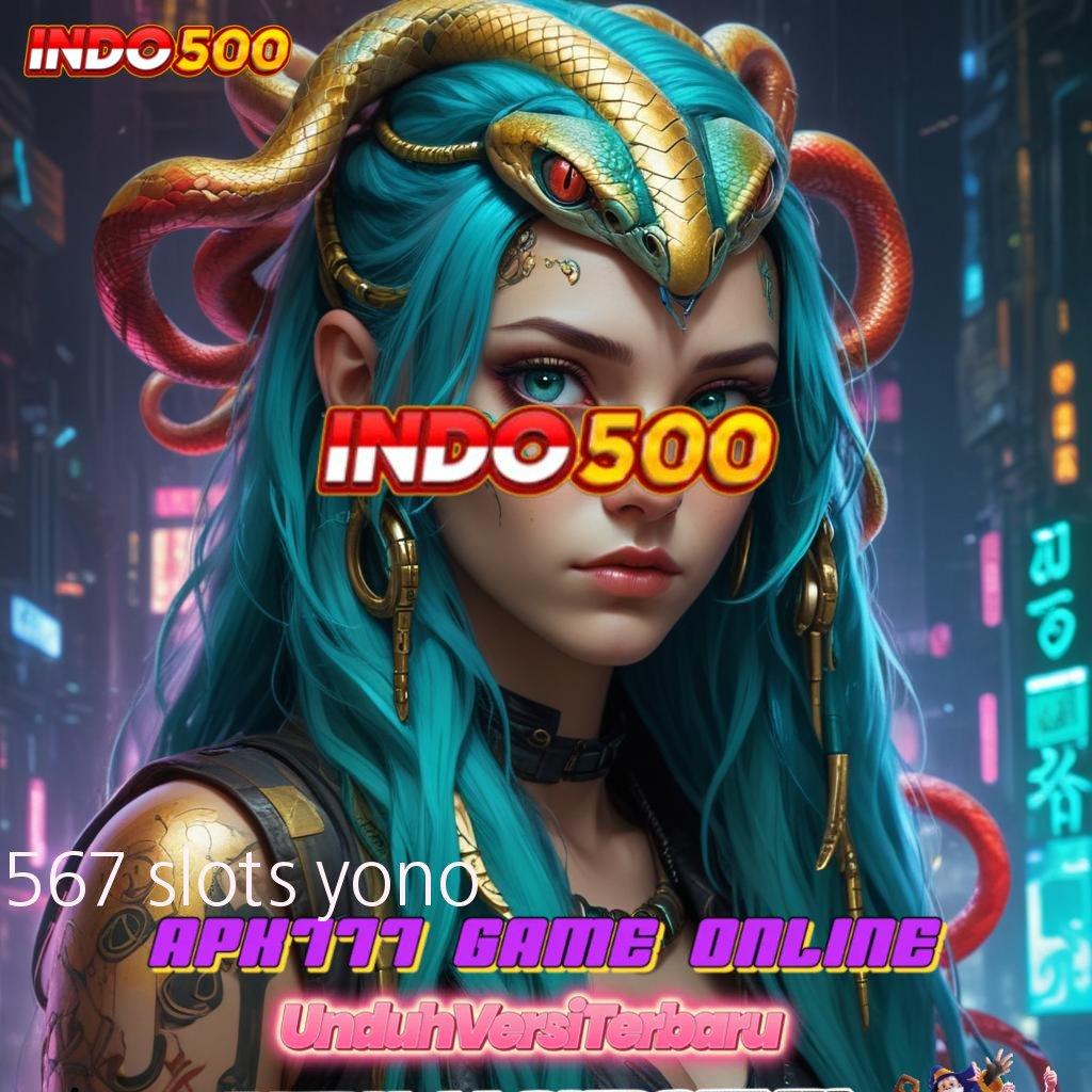 567 SLOTS YONO → mesin slot baru penuh profit di setiap putaran