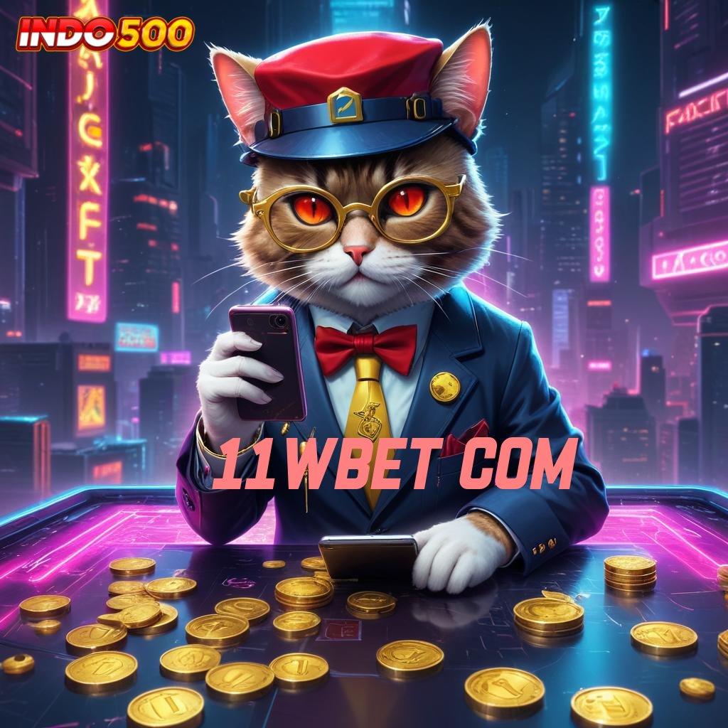 11WBET COM 💫 berfokus pada cuan cepat pasti untung