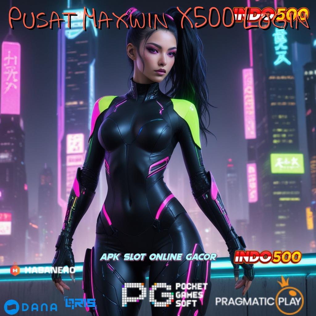 Pusat Maxwin X500 Login