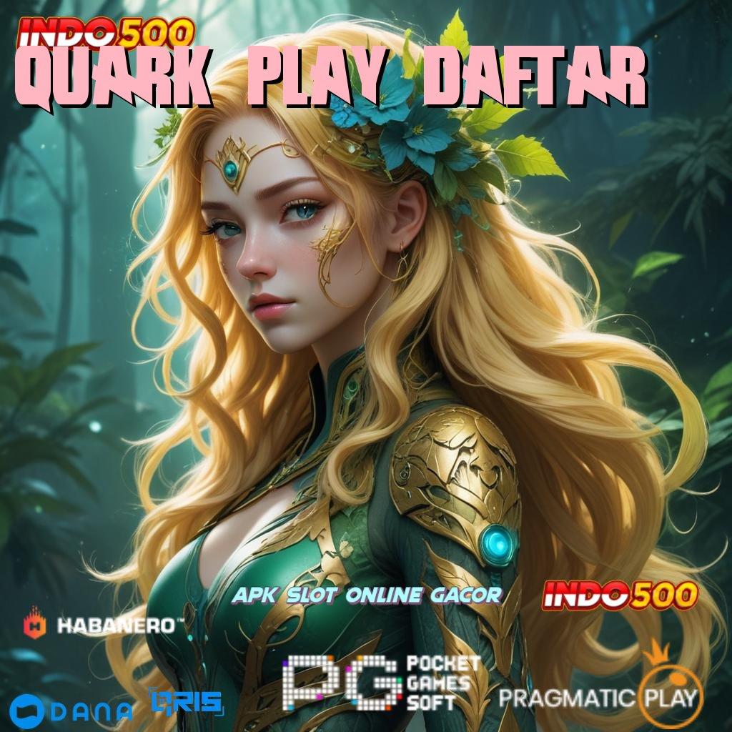 QUARK PLAY DAFTAR 🎮 tautan langsung rute komunikasi saluran pertukaran