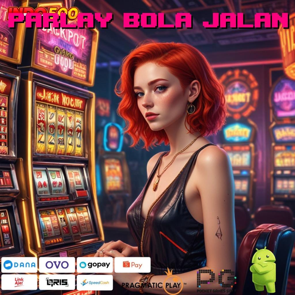 PARLAY BOLA JALAN sumber valid nyata terbukti spin beruntung