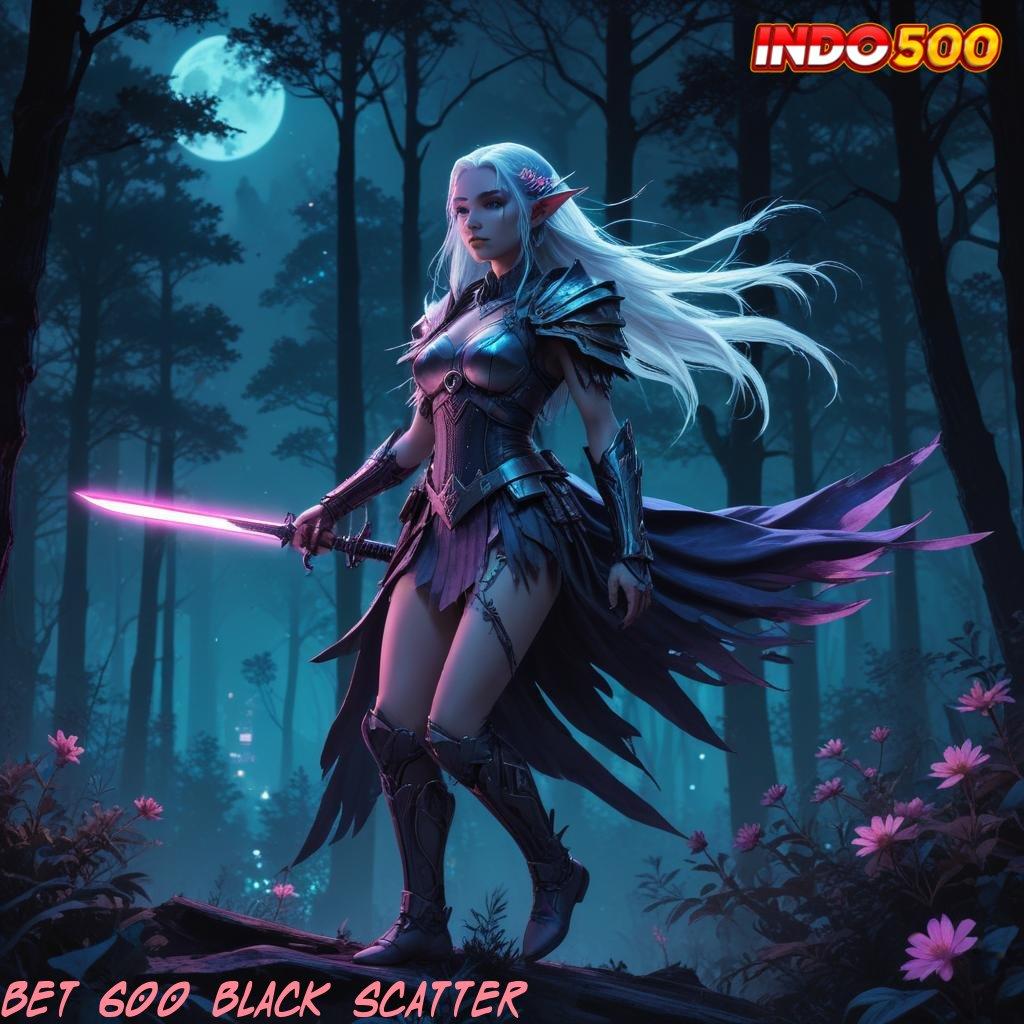 BET 600 BLACK SCATTER slot dana resmi penuh keberuntungan