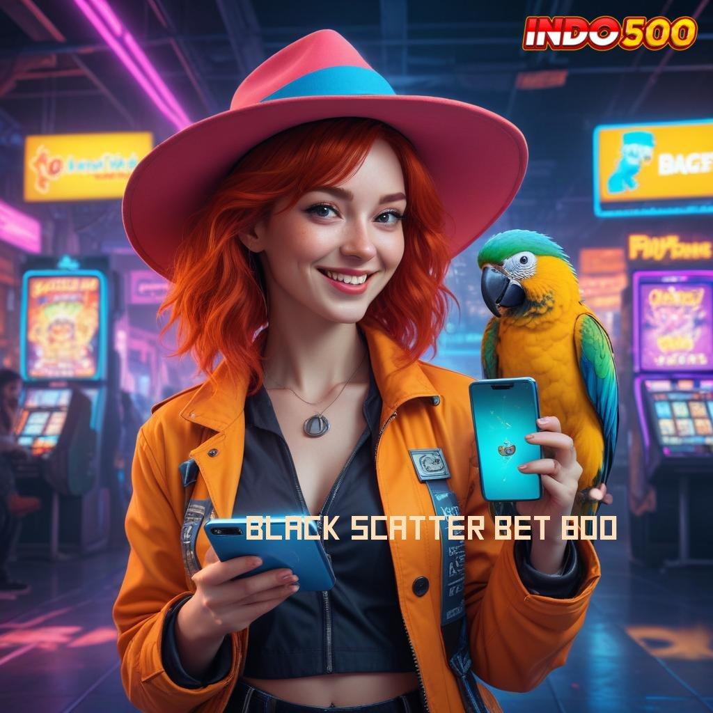 BLACK SCATTER BET 800 menghasilkan begitulah penunjuk petik untung pasti