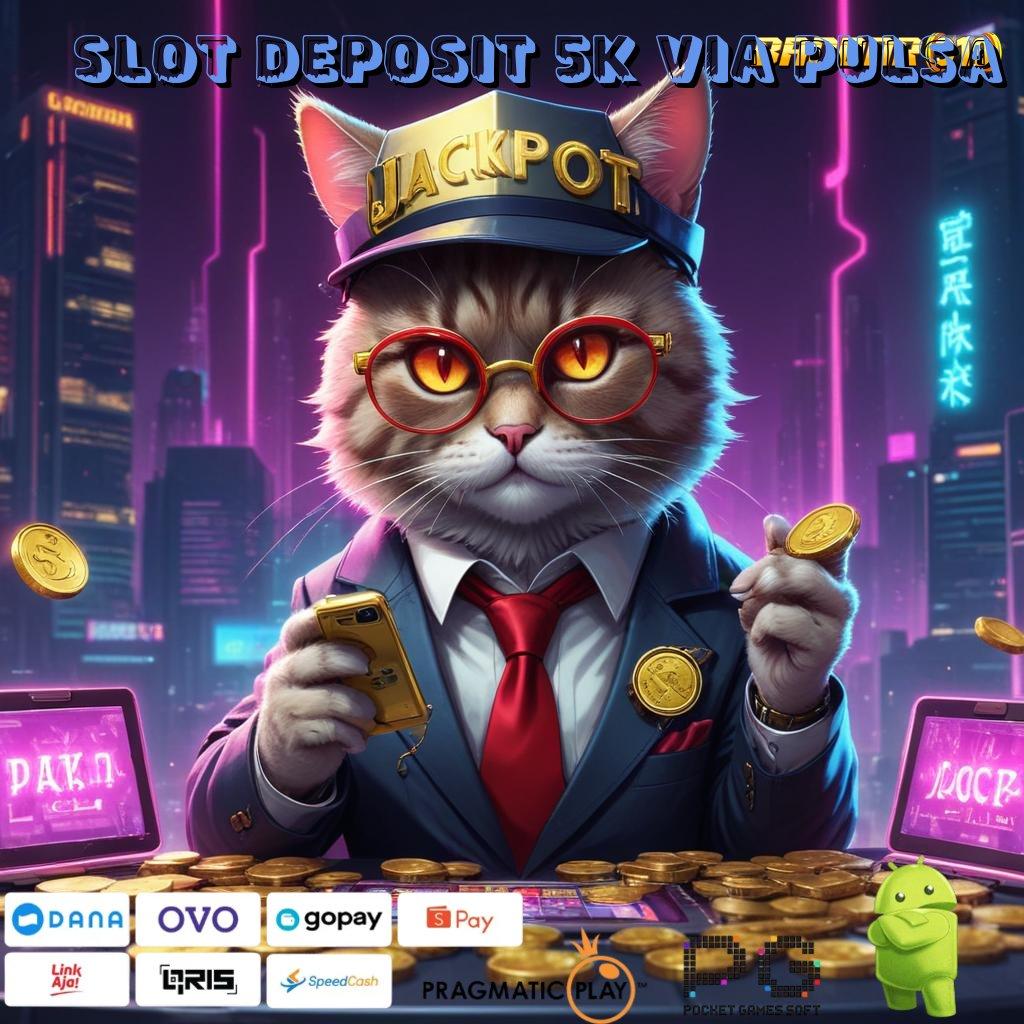 SLOT DEPOSIT 5K VIA PULSA : tumpuan modern slot bet 100 perak cepat