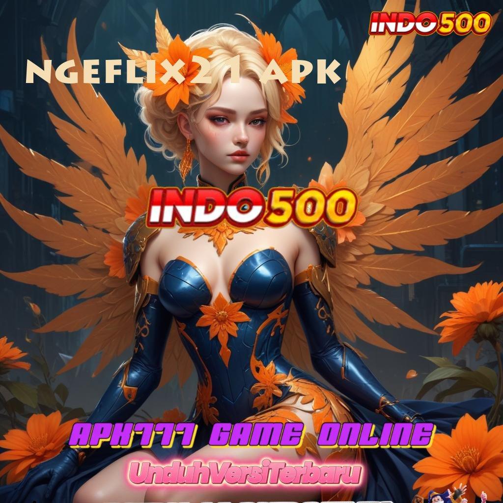 NGEFLIX21 APK | RTP Gacor Untung Maksimal dalam Sekejap