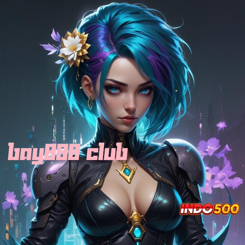 BAY888 CLUB → slot kaya malam ini rezeki dekat di setiap putaran