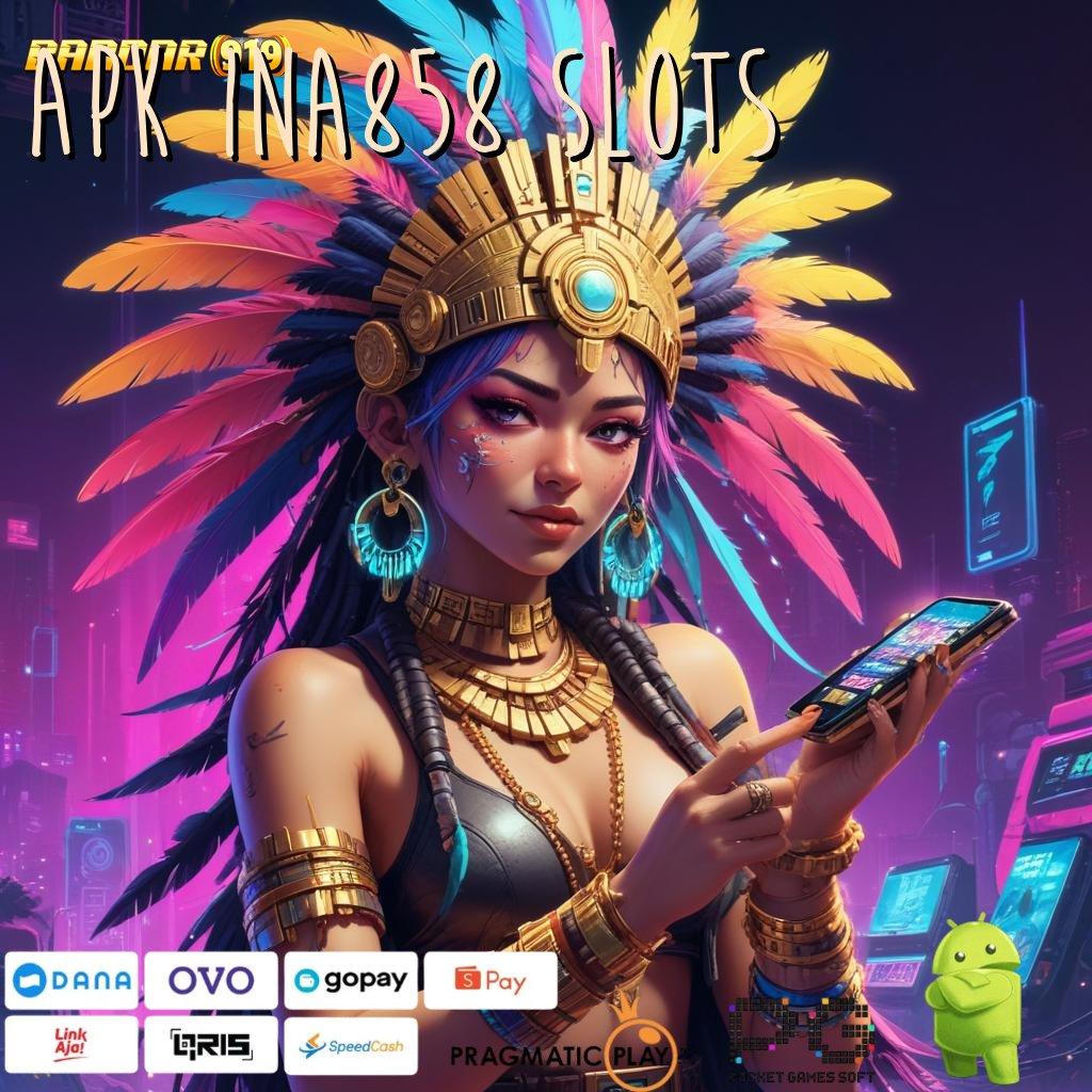 APK INA858 SLOTS : scatter auto jalan pintas keuntungan cepat tanpa kesulitan