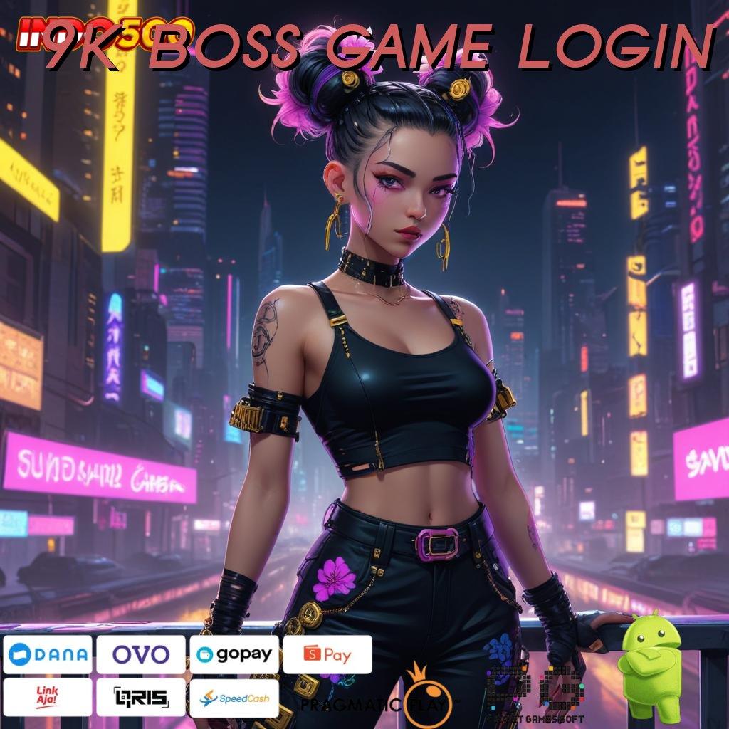 9K BOSS GAME LOGIN teknik rahasia