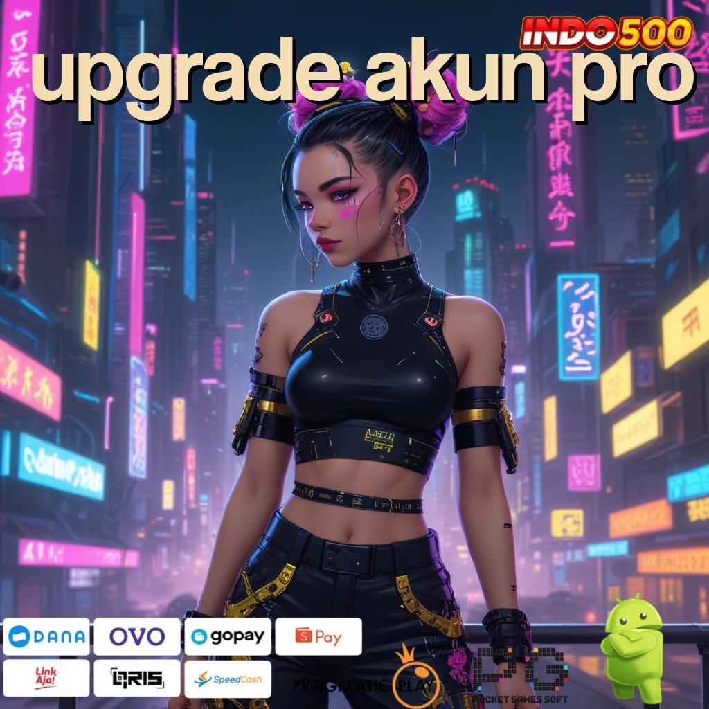 UPGRADE AKUN PRO serangkaian bonus maxwin reward pasti cepat