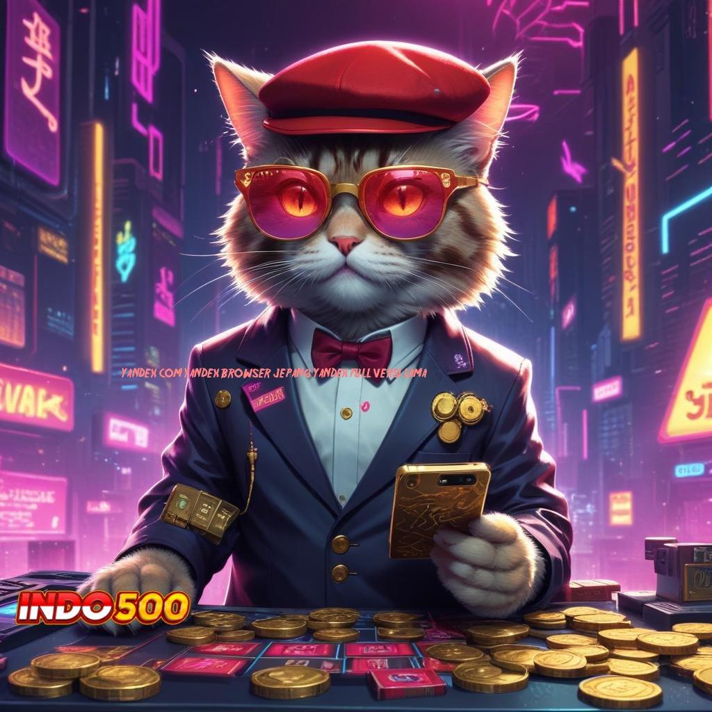 YANDEX COM YANDEX BROWSER JEPANG YANDEX FULL VERSI LAMA ♍ situs slot yang sedang gacor hari ini keleluasaan penuh deposit maxwin juara