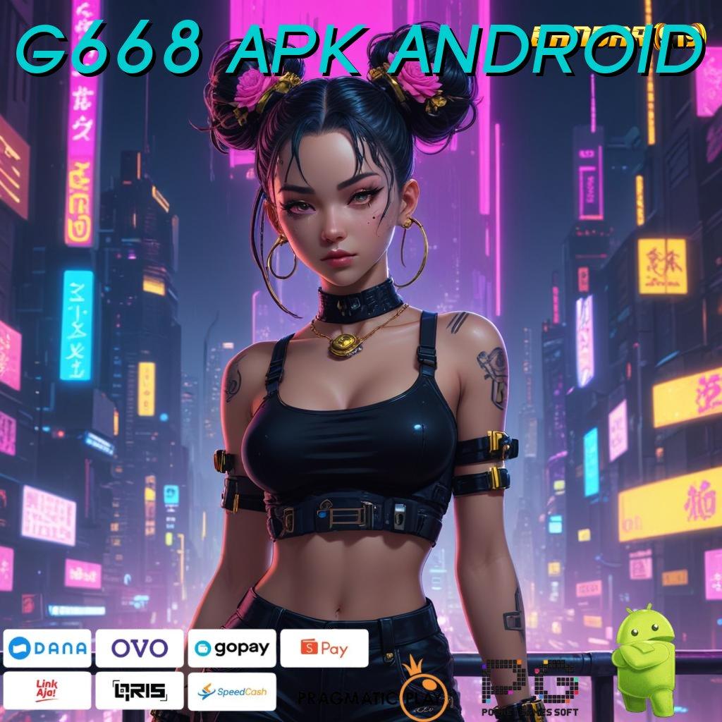 G668 APK ANDROID # keunggulan terbaru