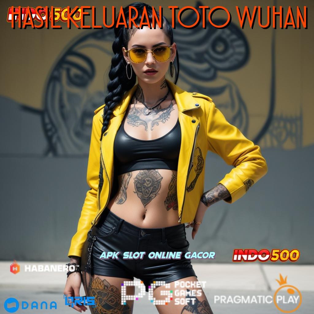 HASIL KELUARAN TOTO WUHAN 🥇 Potongan Tanpa Apk Slot Uang Nyata Android