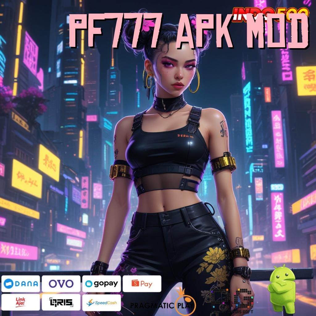 PF777 APK MOD pasti maxwin dengan spin cepat scatter mudah muncul