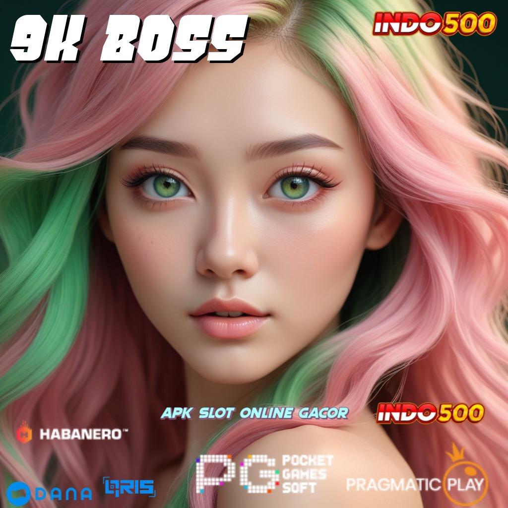 9K BOSS 🔎 Pintu Bonus Jalur Yang Jelas