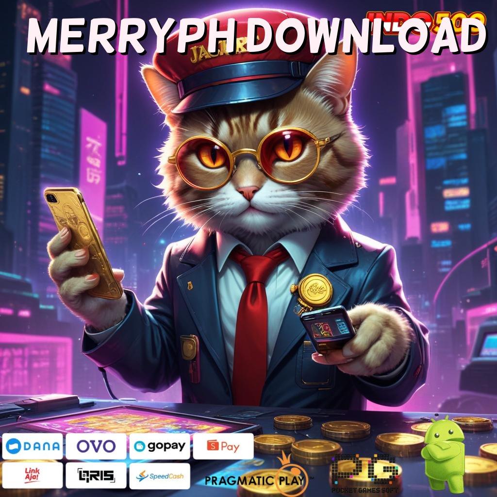 MERRYPH DOWNLOAD unggul peluang mendadak proses terbaru