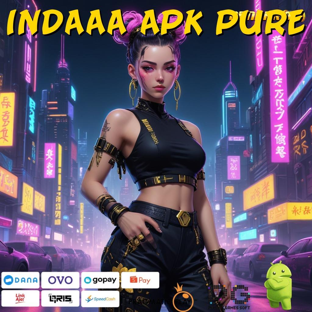 INDAAA APK PURE : Versi 2025 Sudah Rilis! Unduh Sekarang, Jangan Ketinggalan!