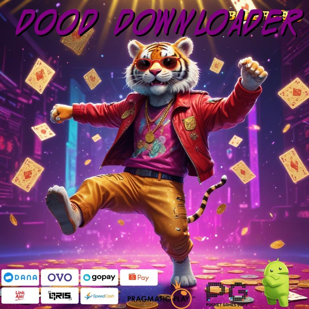 DOOD DOWNLOADER , gerbang rejeki mesin cuan maksimal