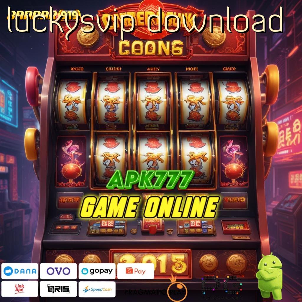 LUCKYSVIP DOWNLOAD : putaran rizki gampang maxwin akun langsung jackpot cepat!