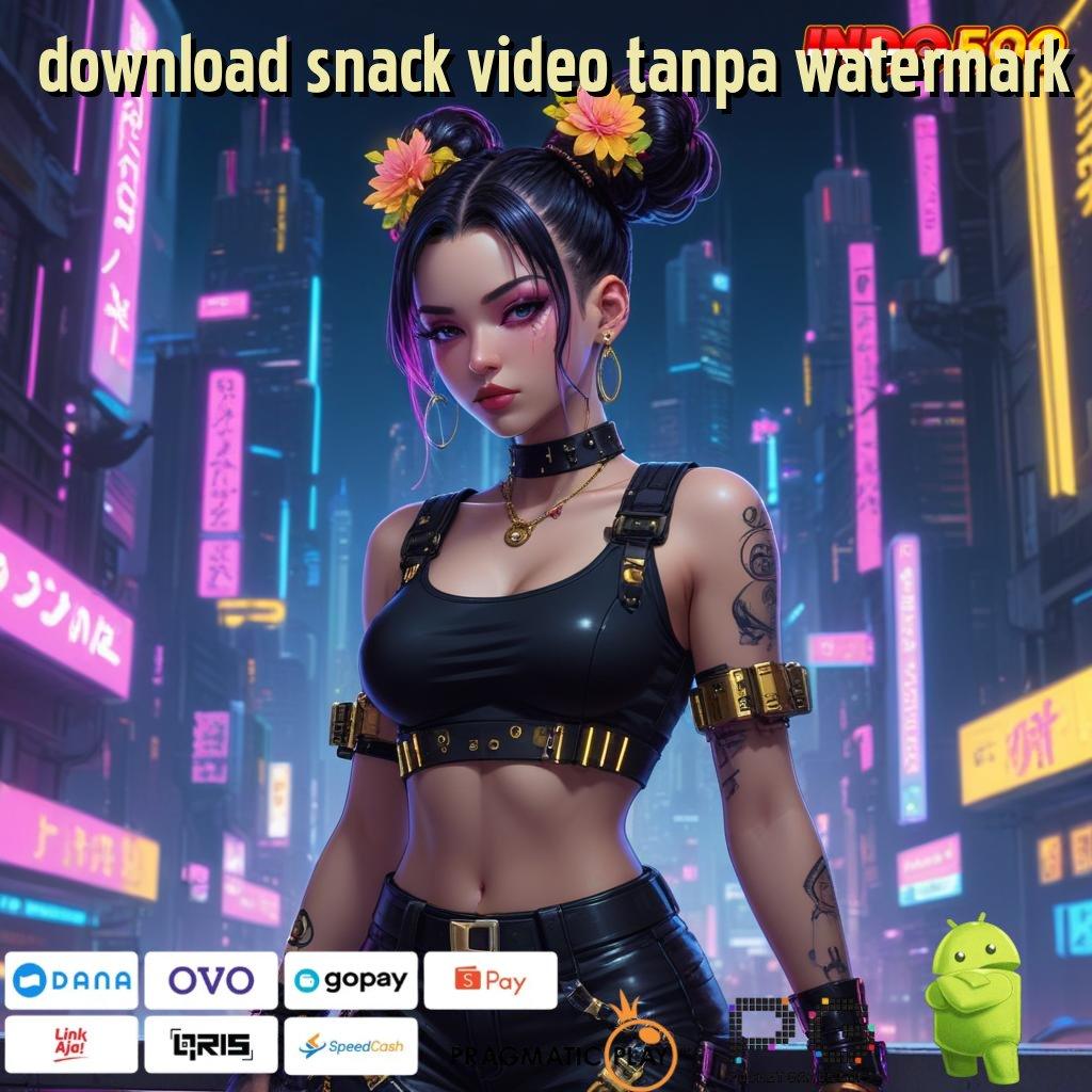 DOWNLOAD SNACK VIDEO TANPA WATERMARK klaim reward hebat pendidikan lebih dekat