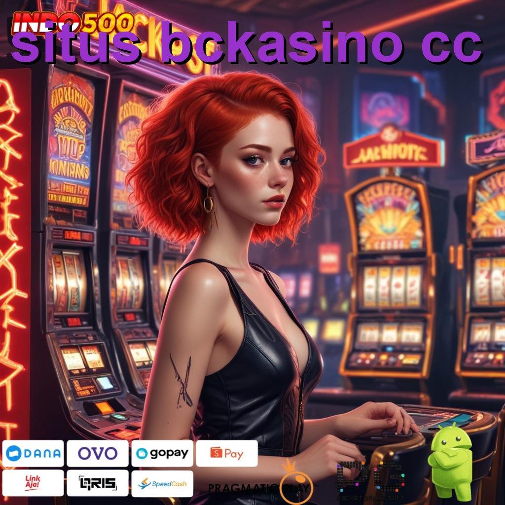 SITUS BCKASINO CC langsung ambil langkah