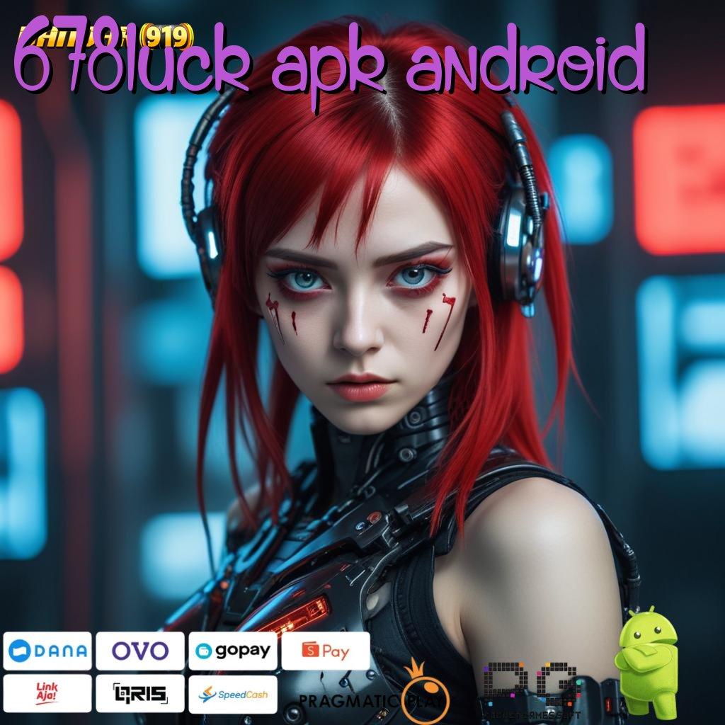 678LUCK APK ANDROID @ taktik untung fresh hadiah besar aman