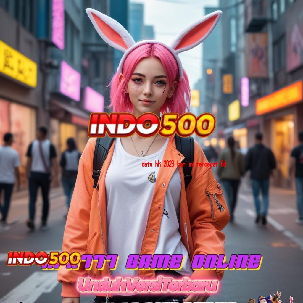 DATA HK 2023 HARI INI TERCEPAT 6D 🧡 untung instan gak susah! dp bni 15rb