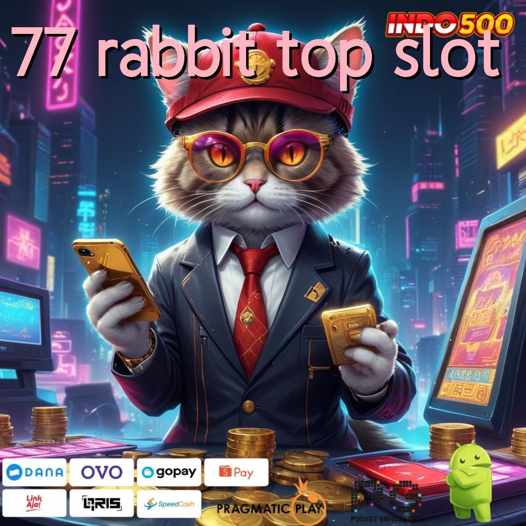 77 RABBIT TOP SLOT depo kilat ini respon terbaru