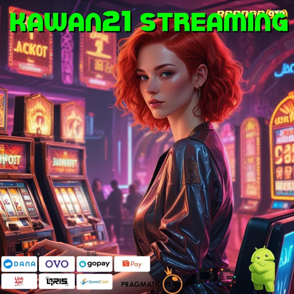 KAWAN21 STREAMING : sumber baru modal minim langsung untung instan