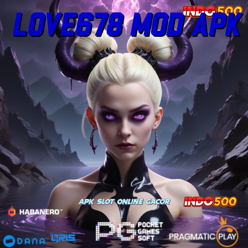 LOVE678 MOD APK 🥇 RTP Prima Apk Slot Tanpa Biaya Isi Saldo