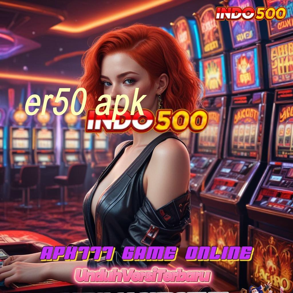 ER50 APK , Pengisian Singkat Slot Gacor 777 Versi Terbaru Unduh Gratis