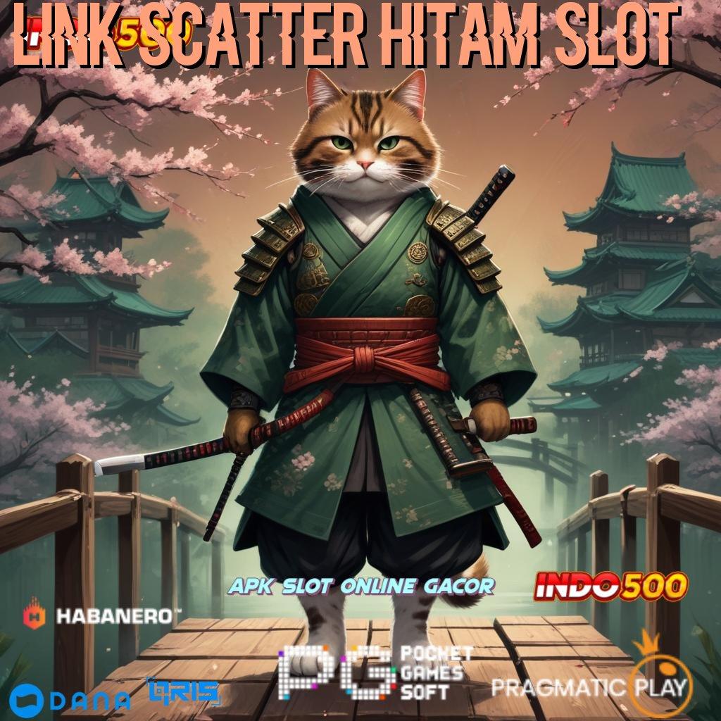 LINK SCATTER HITAM SLOT ➜ keleluasaan penuh hambatan peluang terduga