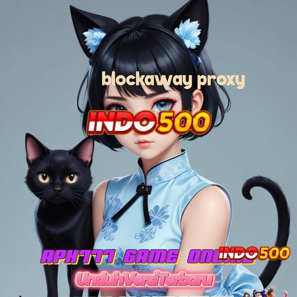 BLOCKAWAY PROXY ♒ Gampang Semata-mata Ribu Hoki Gacor Langsung