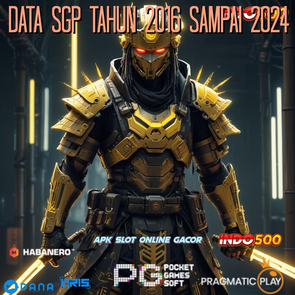 DATA SGP TAHUN 2016 SAMPAI 2024 bijaksana harapan slot tanpa rungkat