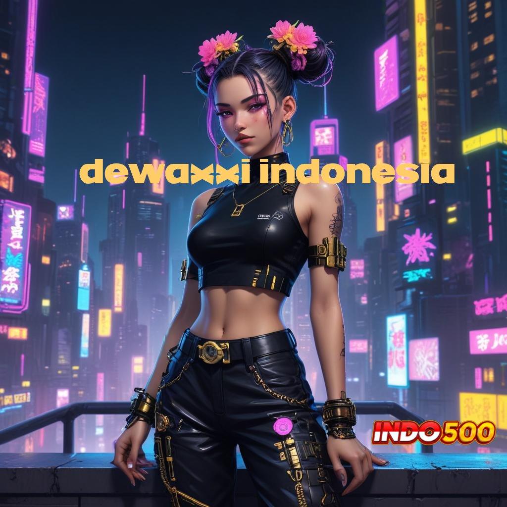 DEWAXXI INDONESIA depo tanpa potongan skill menuju maxwin