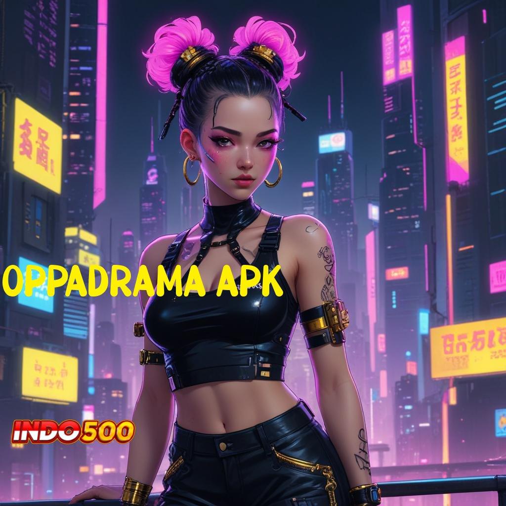 OPPADRAMA APK Langsung Spin Dalam Portal Baru Hari Ini