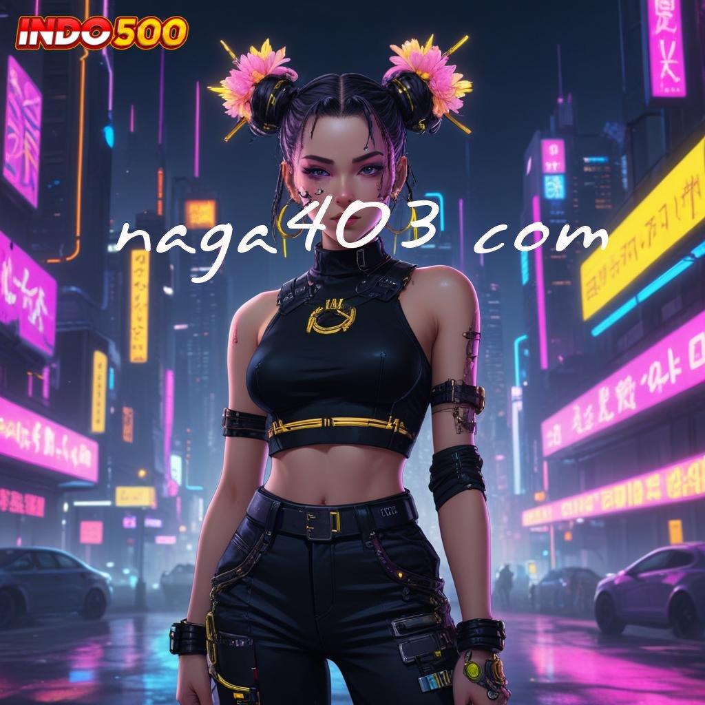 NAGA403 COM → akun baru terdepan