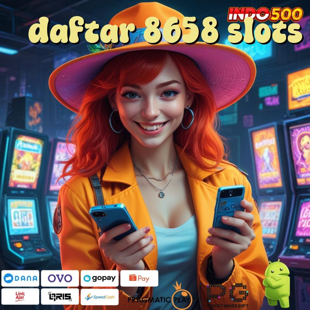 DAFTAR 8658 SLOTS Aplikasi Cepat Maxwin Melimpah